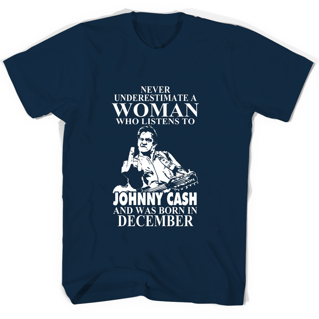 Never Underestimate A Woman Who Listens To Johny Cash And Was Born In December T Shirts