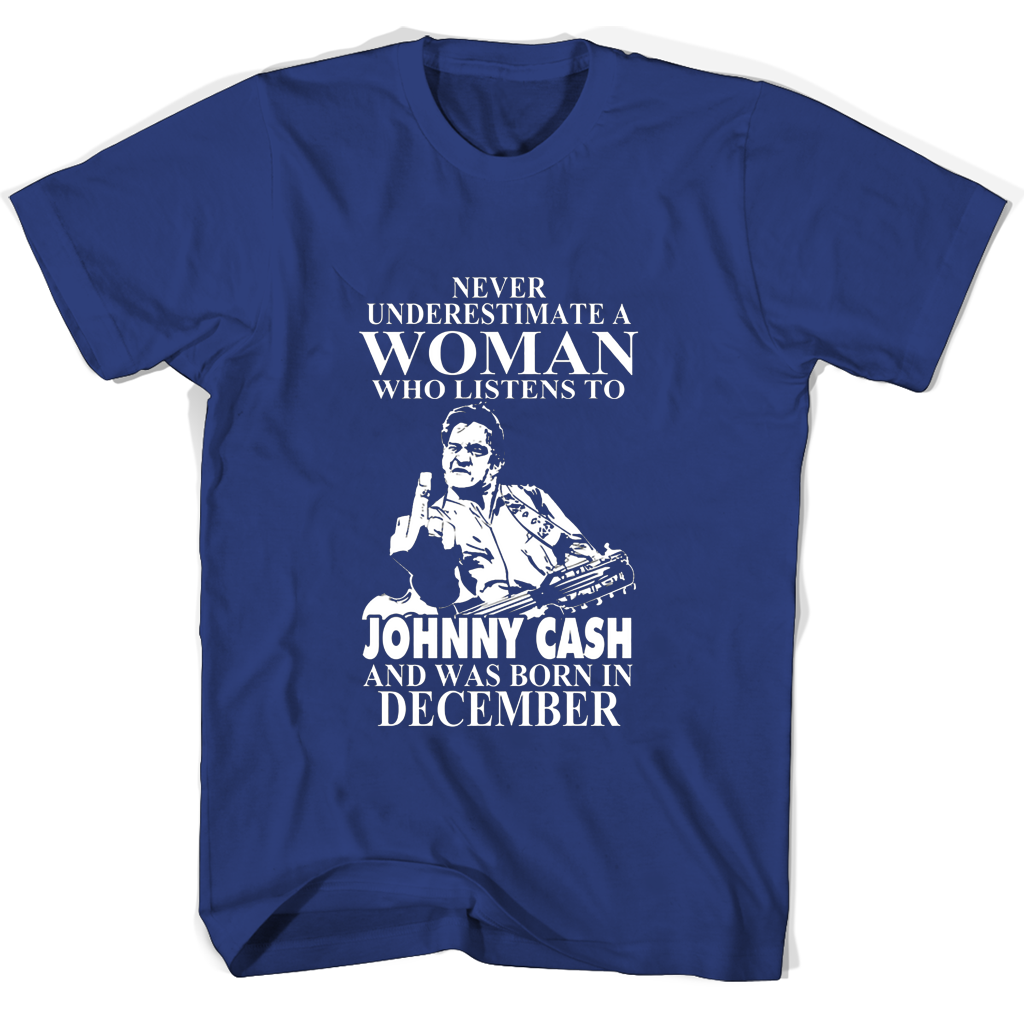 Never Underestimate A Woman Who Listens To Johny Cash And Was Born In December T Shirts