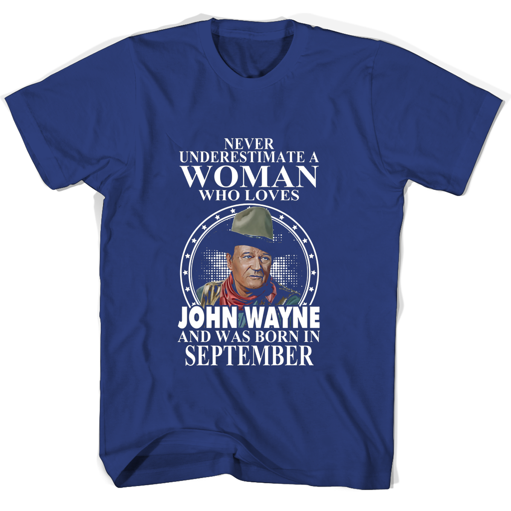 Never Underestimate A Woman Who Loves John Wayne And Was Born In September T Shirts