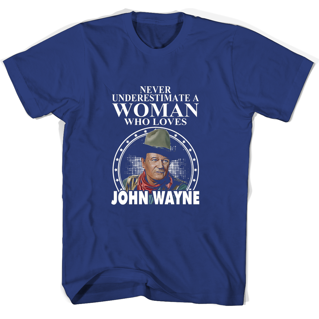 Never Underestimate A Woman Who Loves John Wayne T Shirts
