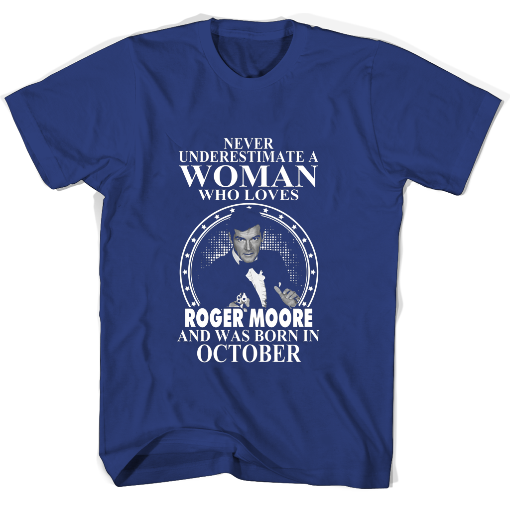 Never Underestimate A Woman Who Loves Roger Moore And Was Born In October T Shirts Never Underestimate A Woman Who Loves Roger Moore And Was Born In October T Shirts