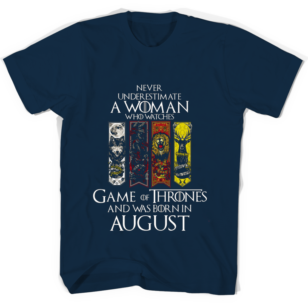 Never Underestimate A Woman Who Watches Game Of Thrones And Was Born In August T Shirts Never Underestimate A Woman Who Watches Game Of Thrones And Was Born In August T Shirts