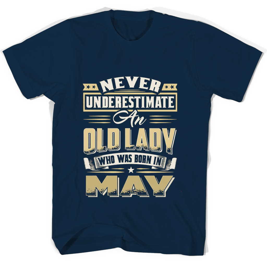 Never Underestimate An Old Lady Who Was Born In May T Shirts Never Underestimate An Old Lady Who Was Born In May T Shirts