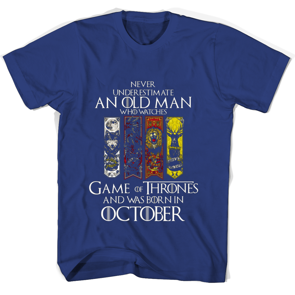Never Underestimate An Old Man Who Watches Game Of Thrones And Was Born In October T Shirts