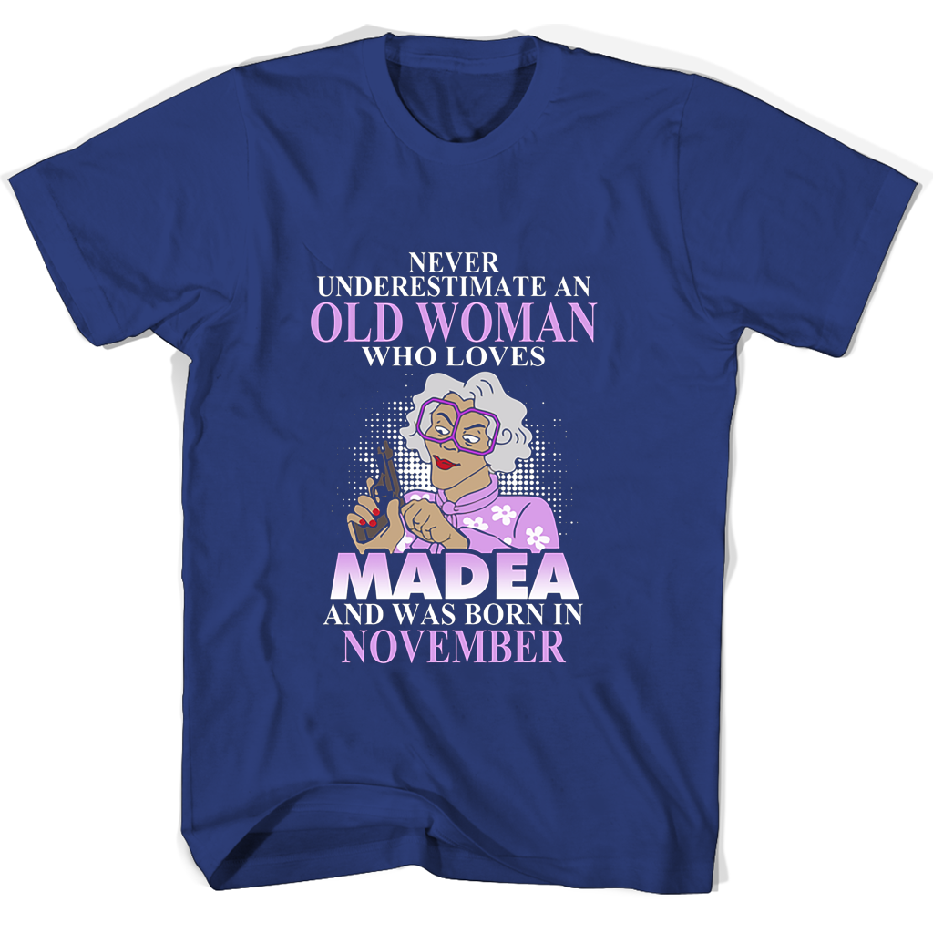 Never Underestimate An Old Woman Who Loves Madea And Was Born In November T Shirts Never Underestimate An Old Woman Who Loves Madea And Was Born In November T Shirts
