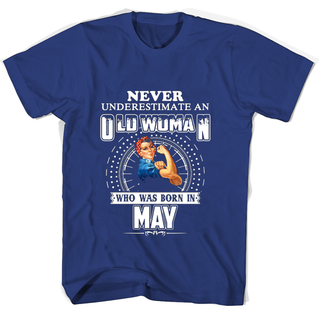 Never Underestimate An Old Woman Who Was Born In May T Shirts Never Underestimate An Old Woman Who Was Born In May T Shirts