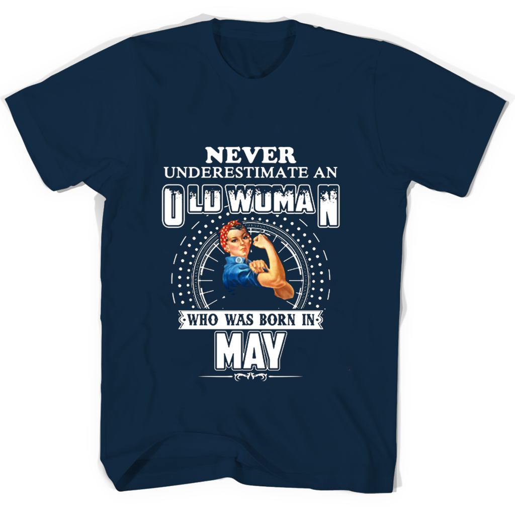 Never Underestimate An Old Woman Who Was Born In May T Shirts Never Underestimate An Old Woman Who Was Born In May T Shirts