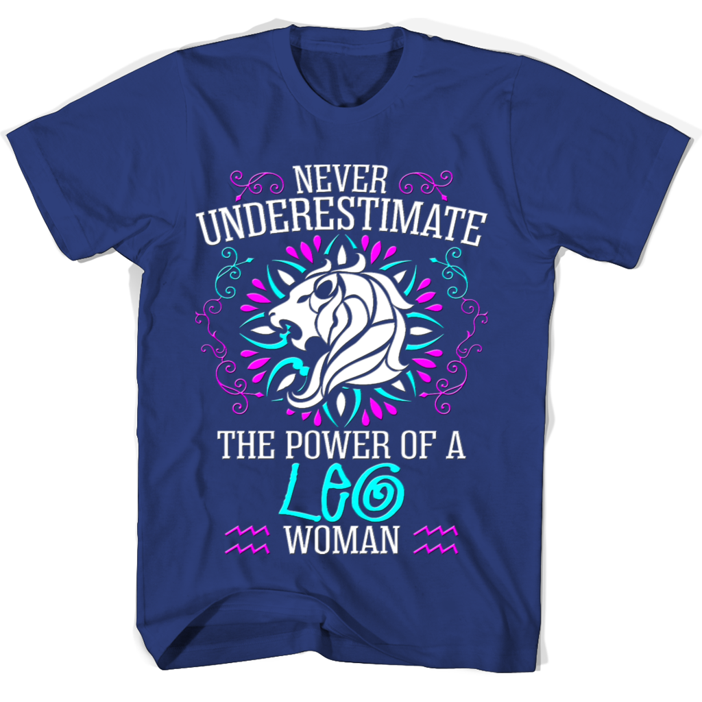 Never Underestimate The Power Of A Leo Woman T Shirts