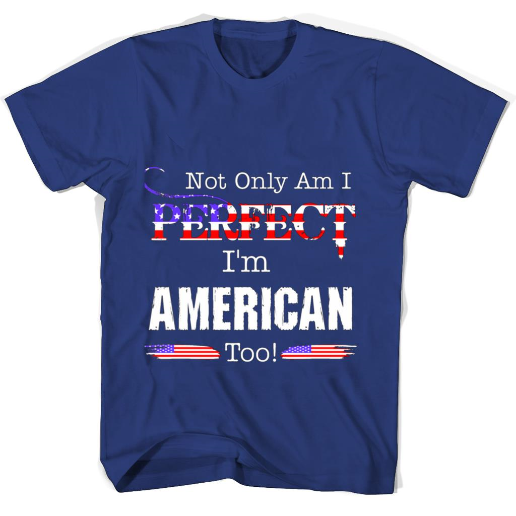 Not Only Am I Perfect Im American Too T Shirts
