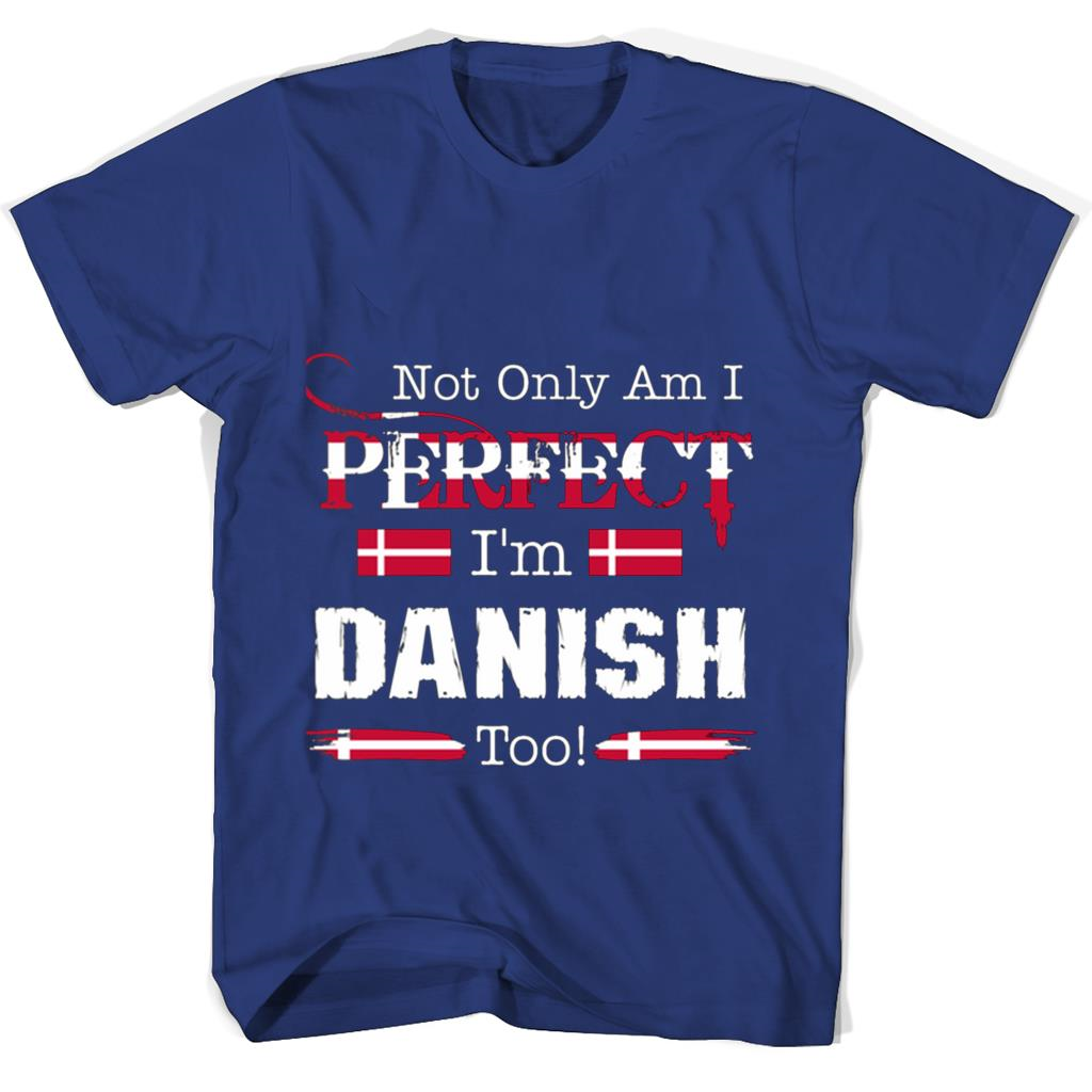 Not Only Am I Perfect Im Danish Too T Shirts