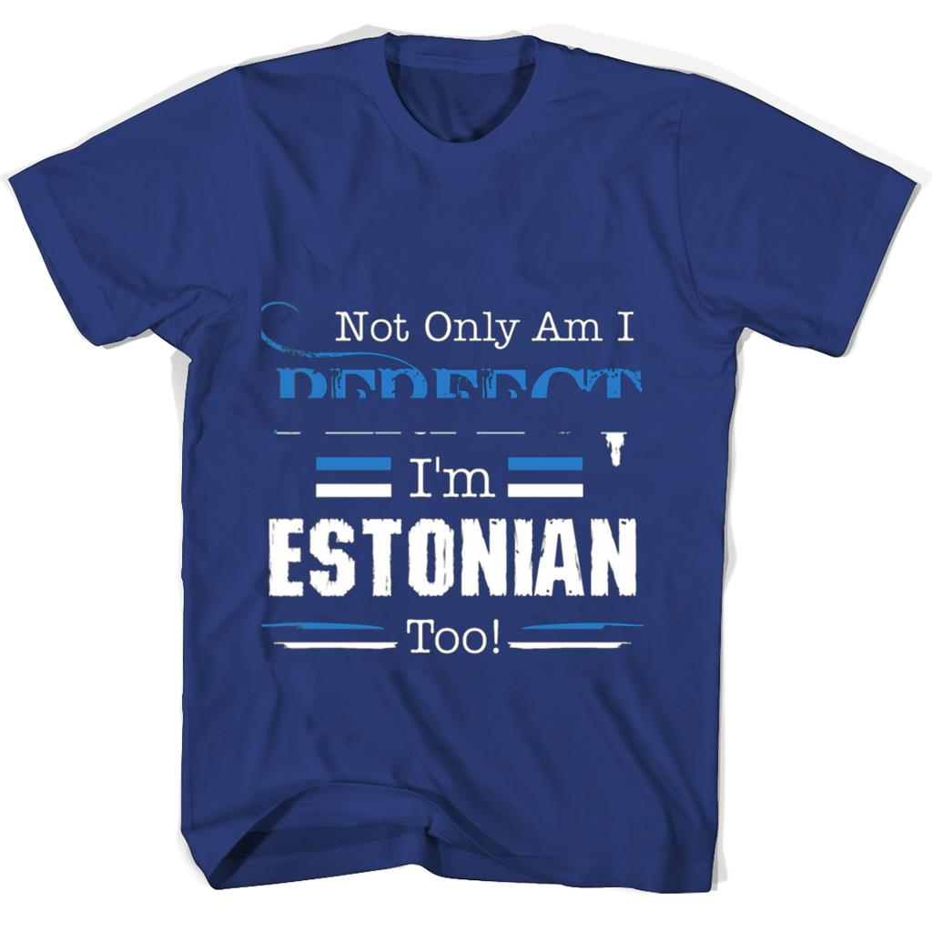 Not Only Am I Perfect Im Estonian Too T Shirts Not Only Am I Perfect Im Estonian Too T Shirts