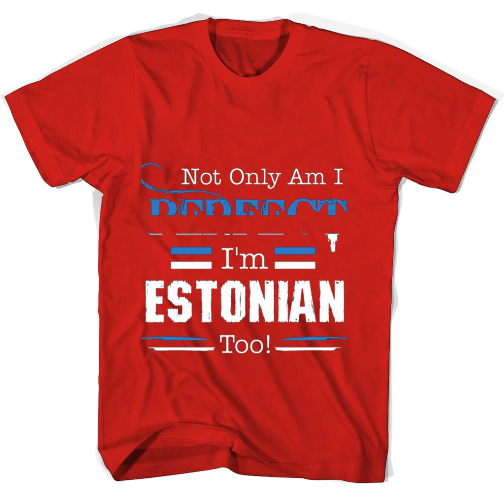 Not Only Am I Perfect Im Estonian Too T Shirts Not Only Am I Perfect Im Estonian Too T Shirts