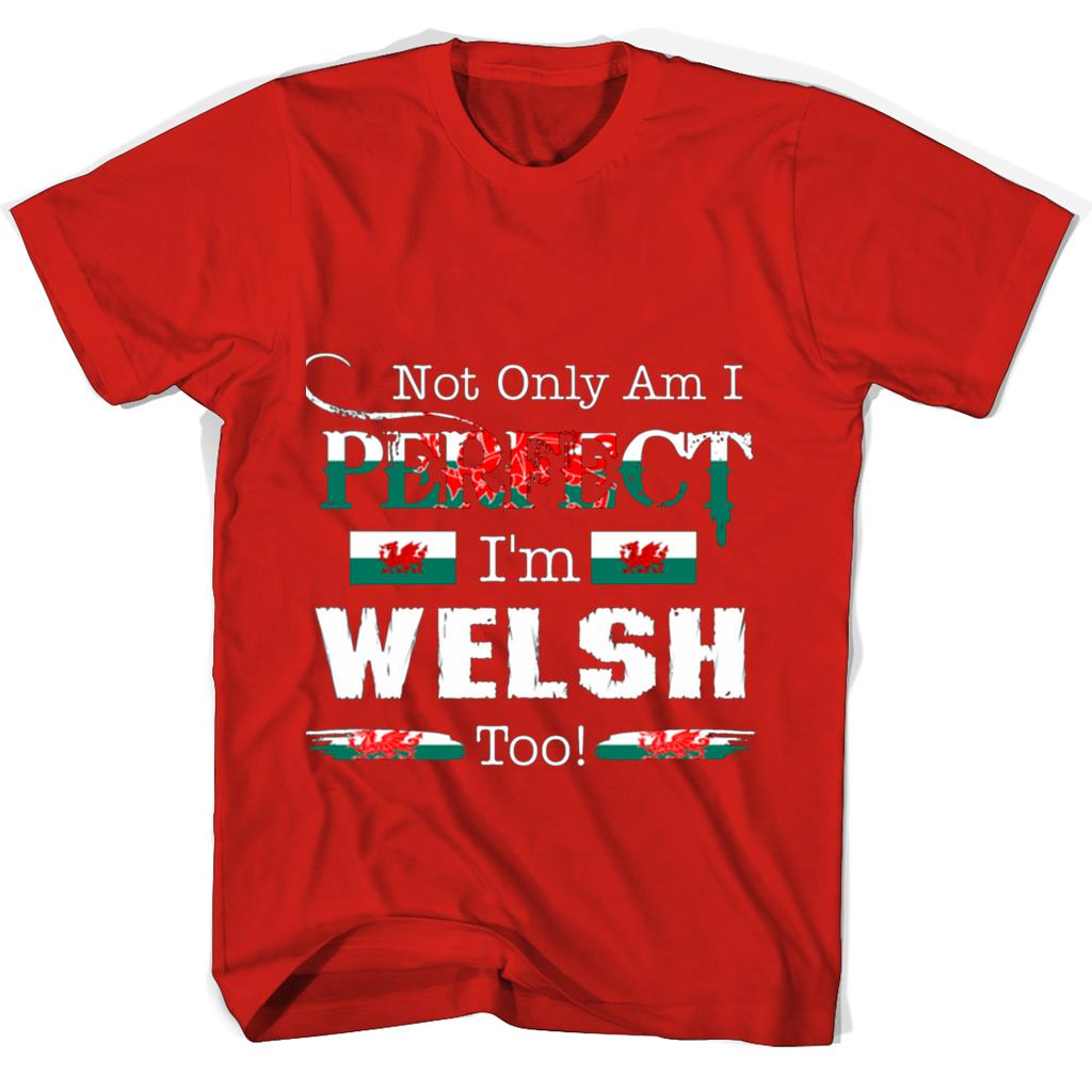Not Only Am I Perfect Im Welsh Too T Shirts Not Only Am I Perfect Im Welsh Too T Shirts