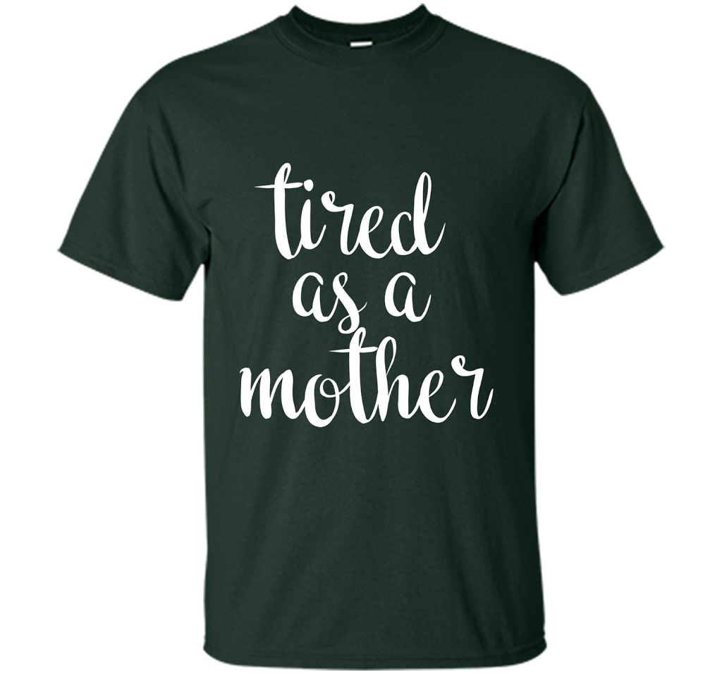 Official Tired As A Mother T Shirt For All Ages Official Tired As A Mother T Shirt For All Ages