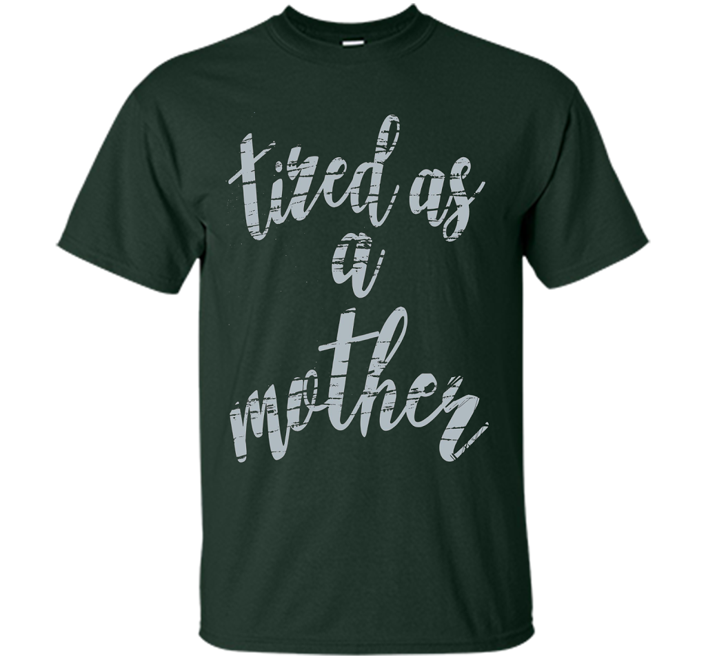 Official Tired As A Mother T Shirt Mom Gifts Gray T-shirt Official Tired As A Mother T Shirt Mom Gifts Gray T-shirt