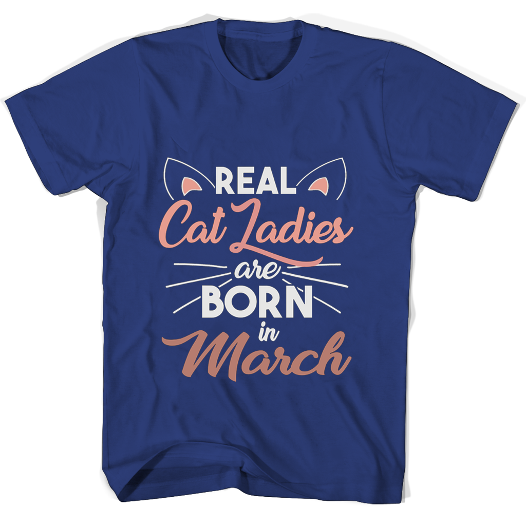 Real Cat Ladies Are Born In March T Shirts Real Cat Ladies Are Born In March T Shirts