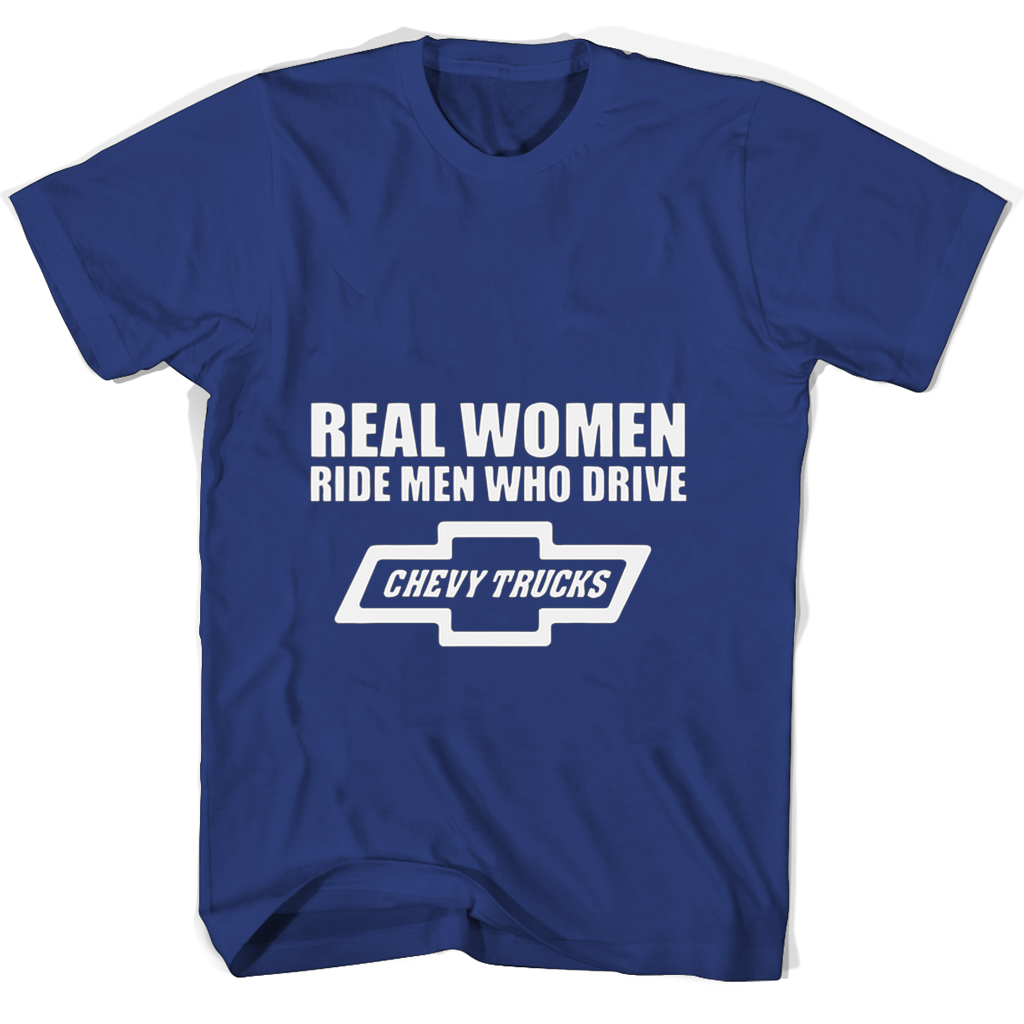 Real Women Ride Men Who Drive Chevy Trucks T Shirts