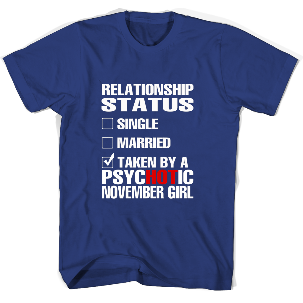 Relationship Status Single Married Taken By A Psychotic November Girl T Shirts