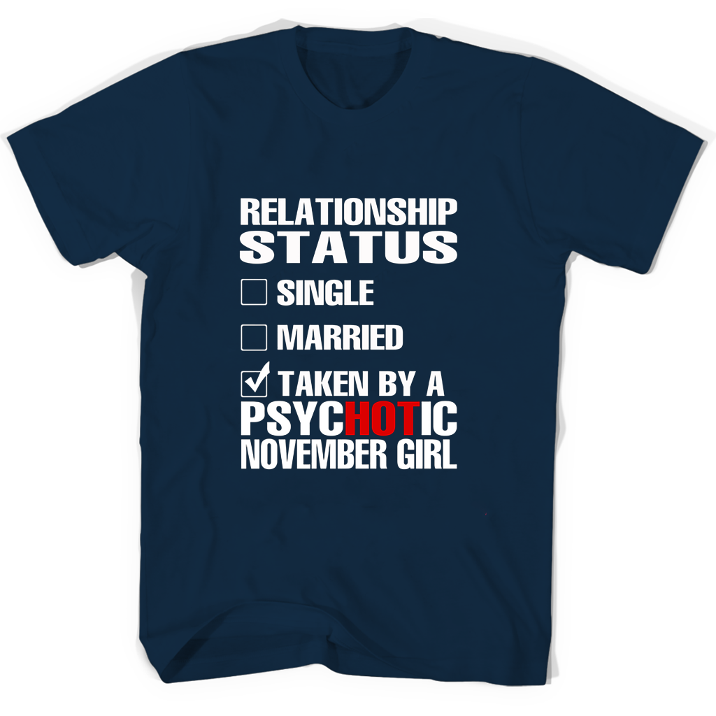 Relationship Status Single Married Taken By A Psychotic November Girl T Shirts