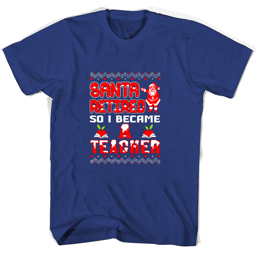 Santa Retired So I Became A Teacher T Shirts