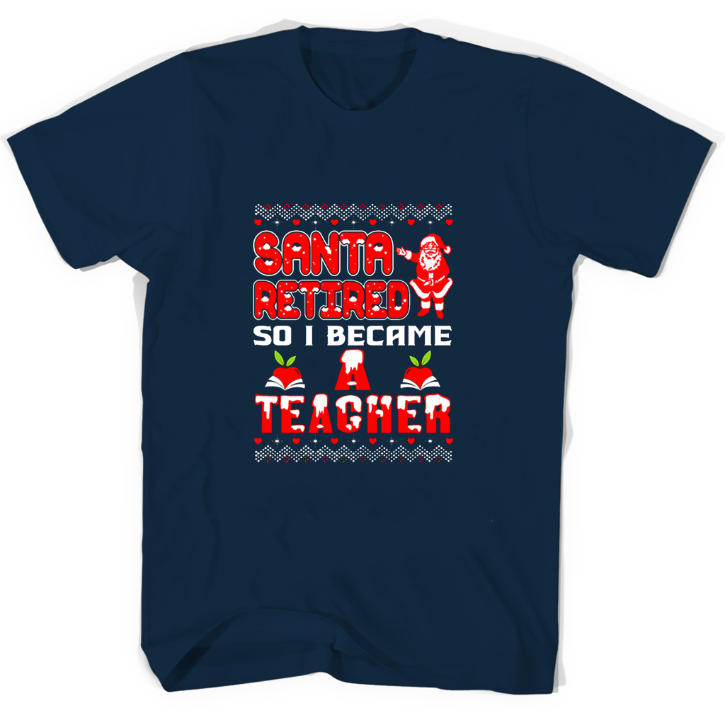 Santa Retired So I Became A Teacher T Shirts