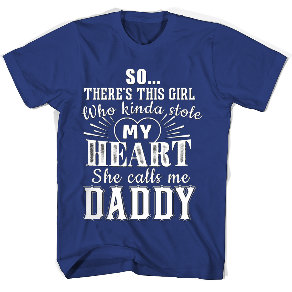 So Theres This Girl Who Kinda Stole My Heart She Calls Me Daddy T Shirts So Theres This Girl Who Kinda Stole My Heart She Calls Me Daddy T Shirts