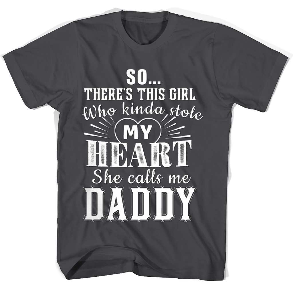 So Theres This Girl Who Kinda Stole My Heart She Calls Me Daddy T Shirts So Theres This Girl Who Kinda Stole My Heart She Calls Me Daddy T Shirts