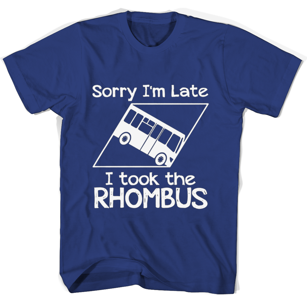 “Funny Rhombus T-Shirt – “Sorry I’m Late, I Took the Rhombus” “Funny Rhombus T-Shirt – “Sorry I’m Late, I Took the Rhombus”