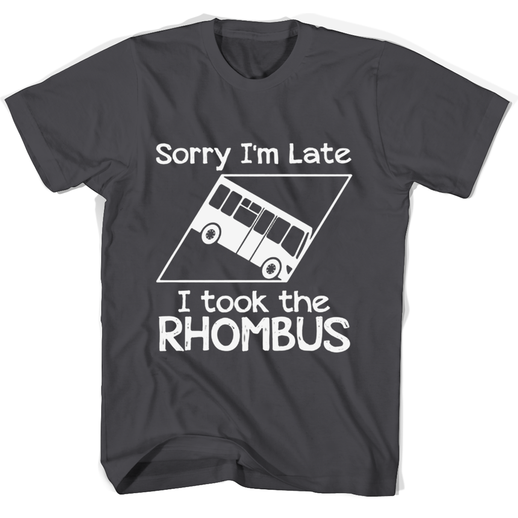 “Funny Rhombus T-Shirt – “Sorry I’m Late, I Took the Rhombus” “Funny Rhombus T-Shirt – “Sorry I’m Late, I Took the Rhombus”