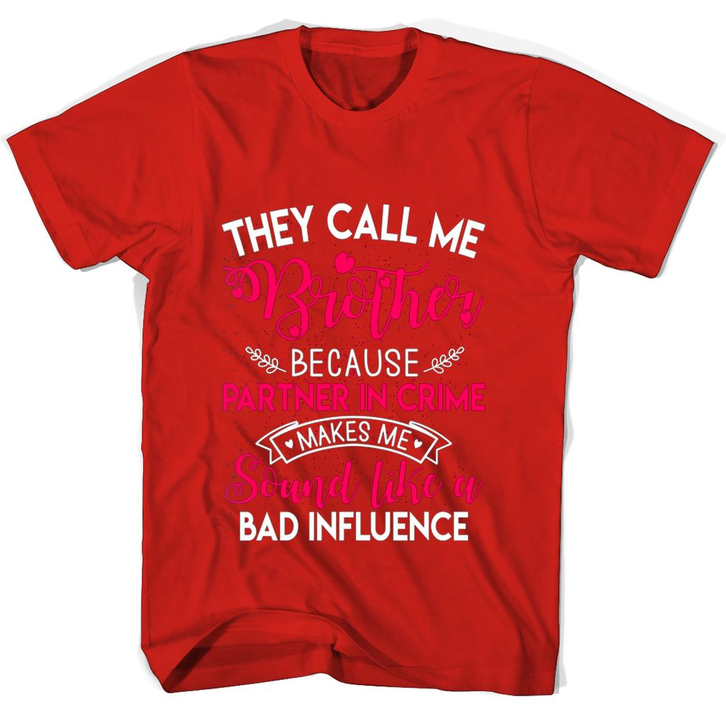 “Partner In Crime T-Shirts: They Call Me Brother Because Bad Influence Makes Me Sound Cool” “Partner In Crime T-Shirts: They Call Me Brother Because Bad Influence Makes Me Sound Cool”