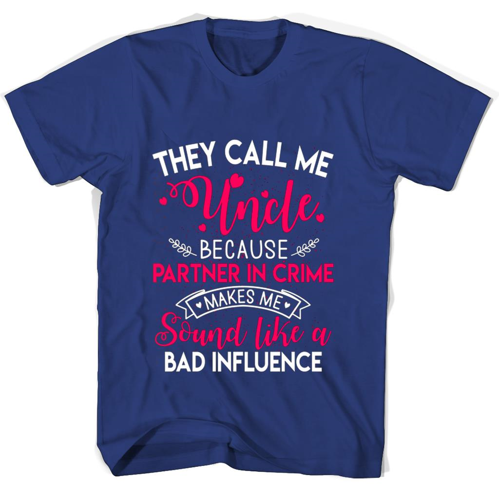 Funny T-Shirts: “They Call Me Uncle Because Partner In Crime Makes Me Sound Like A Bad Influence”