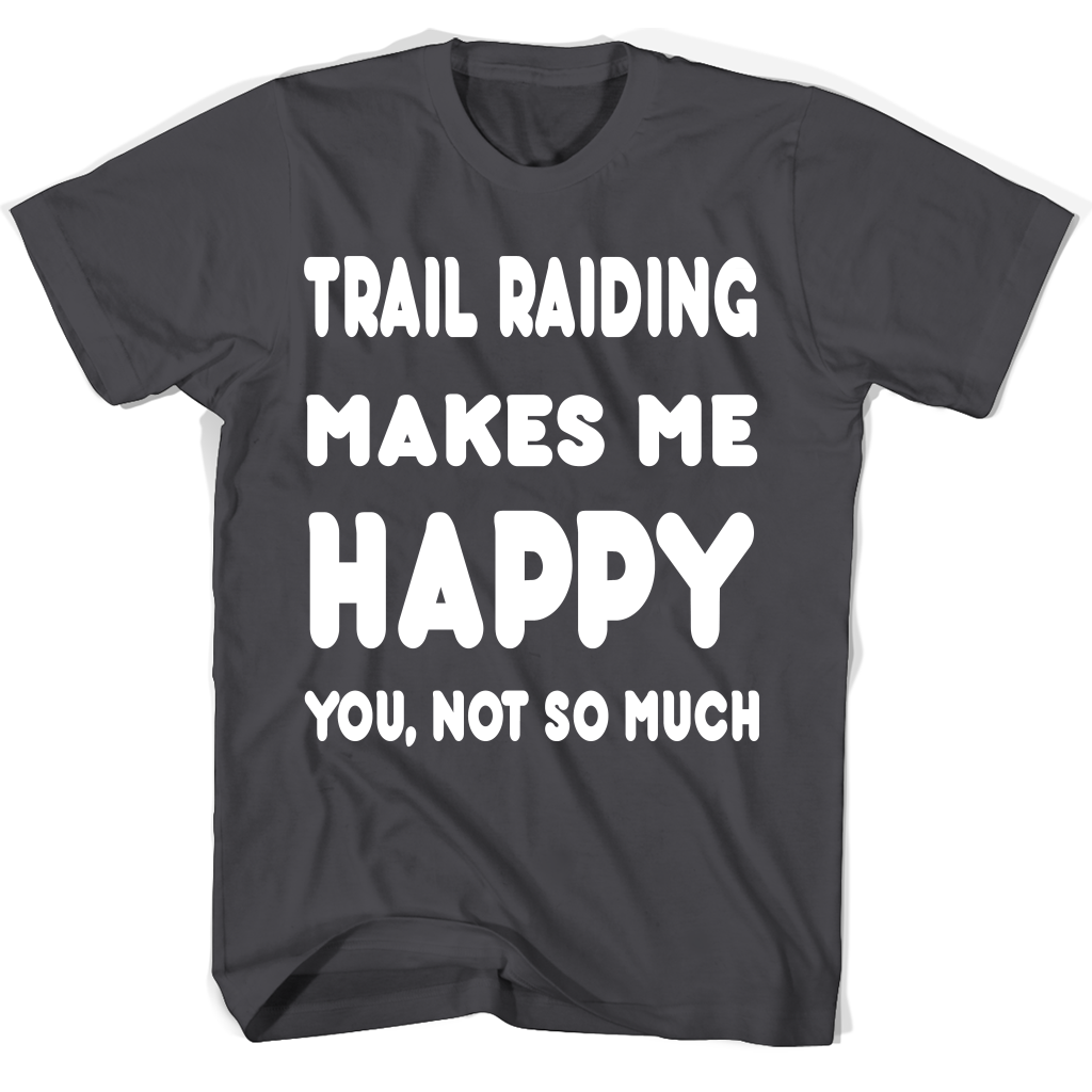 “Trail Raiding T-Shirts: Make Yourself Happy and Others Not So Much” “Trail Raiding T-Shirts: Make Yourself Happy and Others Not So Much”
