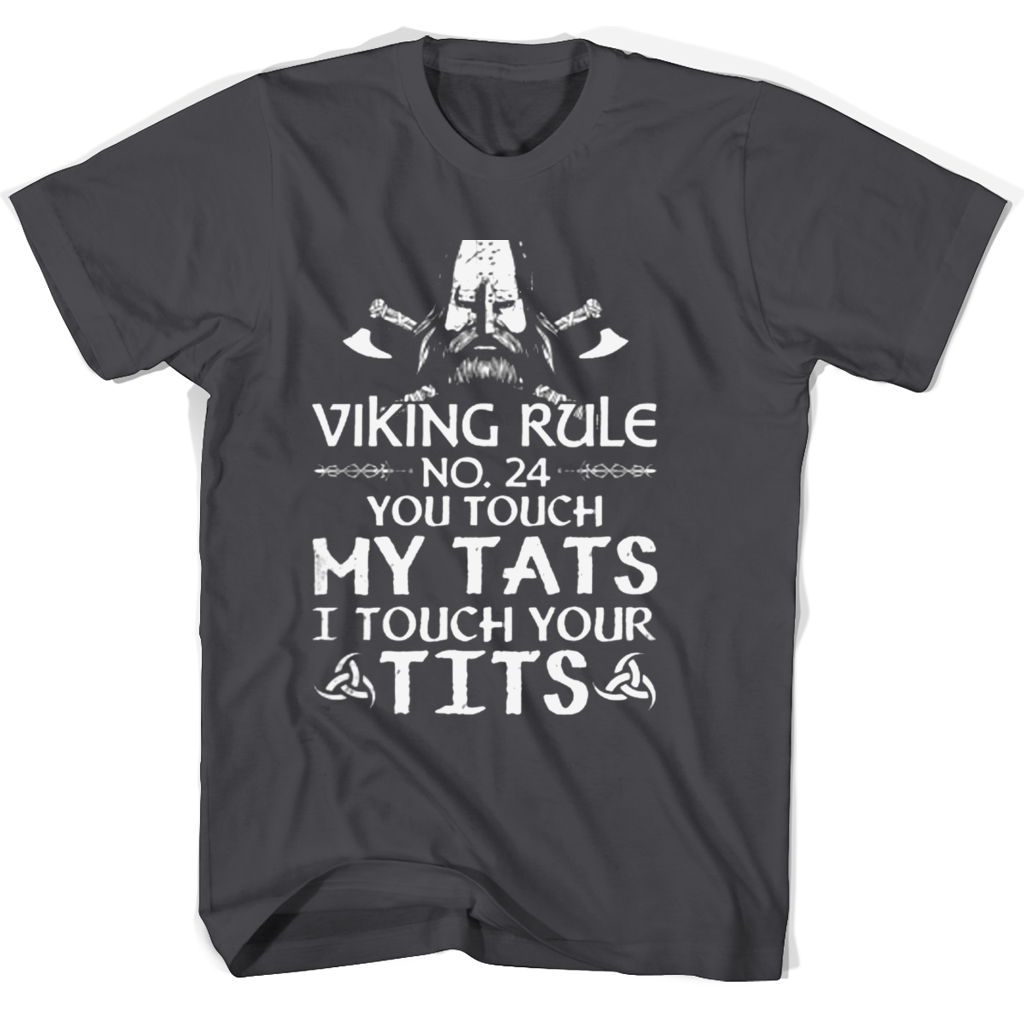 Viking Rule No 24 T-Shirts: I Touch Your Tats, You Touch My Tits Viking Rule No 24 T-Shirts: I Touch Your Tats, You Touch My Tits