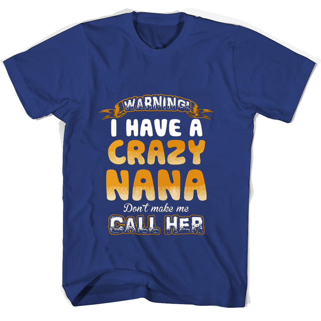 Funny T-Shirt: “Warning I Have A Crazy Nana – Don’t Make Me Call Him”