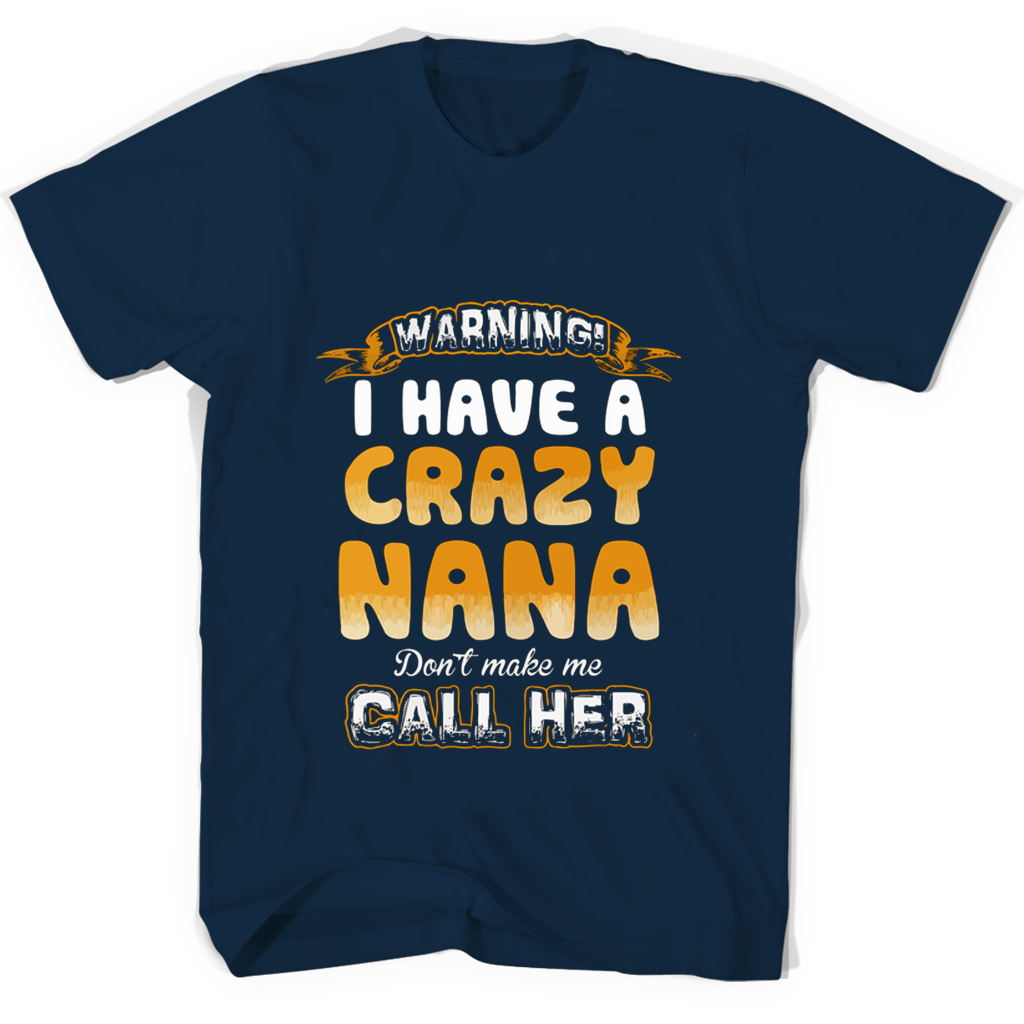 Funny T-Shirt: “Warning I Have A Crazy Nana – Don’t Make Me Call Him”