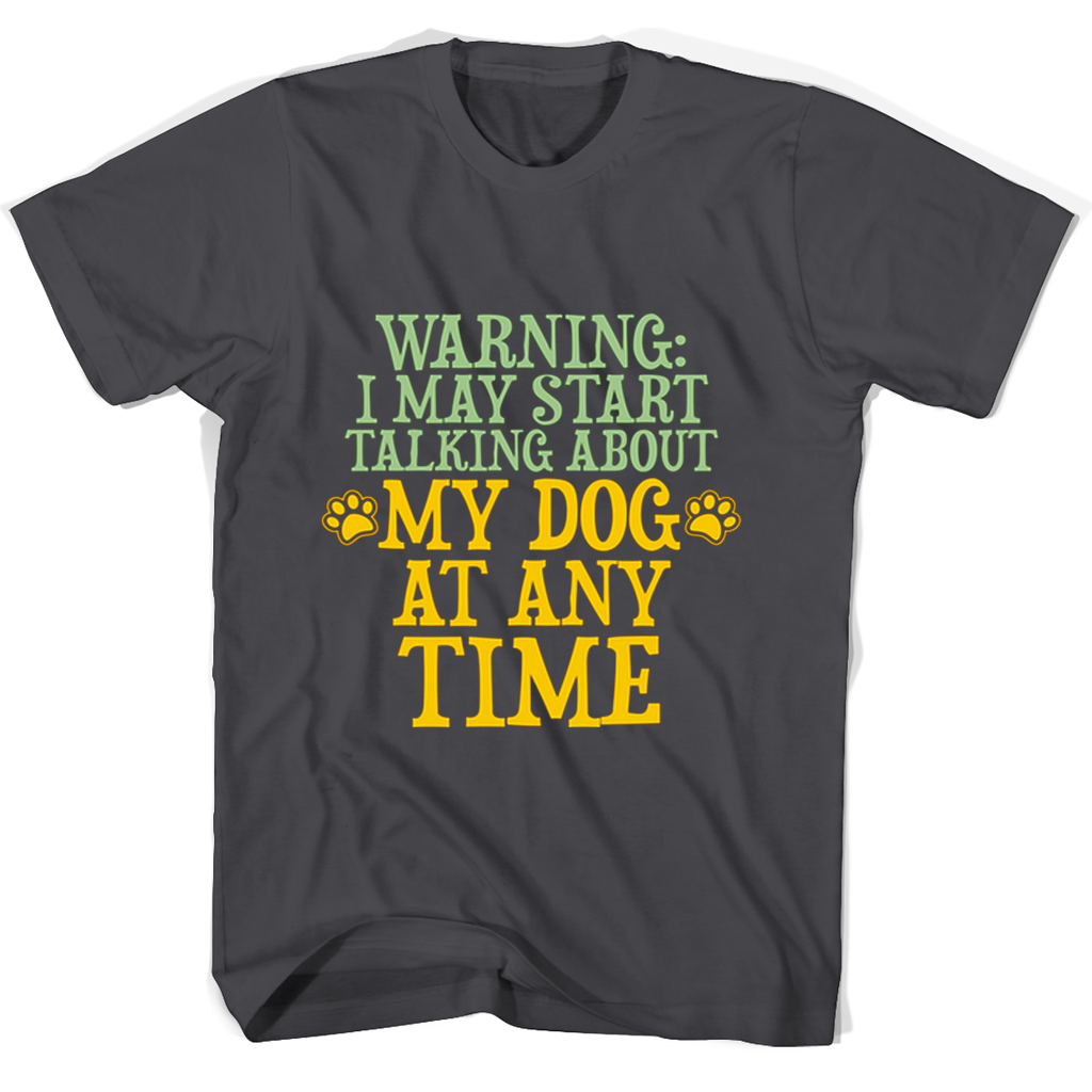Funny Dog Lover T-Shirt: “Warning I May Start Talking About My Dog Any Time” Funny Dog Lover T-Shirt: “Warning I May Start Talking About My Dog Any Time”