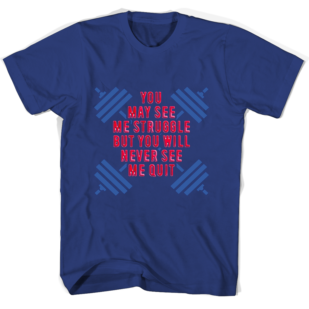 “Never Quit T-Shirts: See Me Struggle, Never See Me Quit”